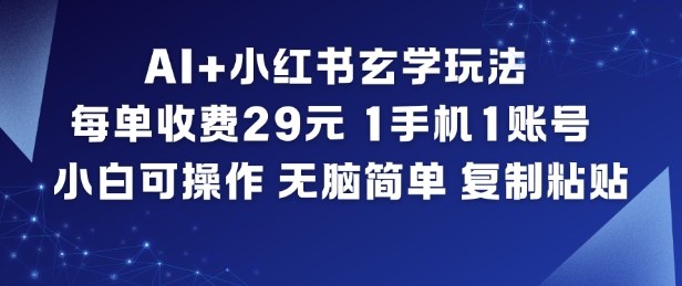 AI+小红书玄学玩法，每单收费29米，1手机1账号，小白可操作，无脑简单复制粘贴-huitchan网创