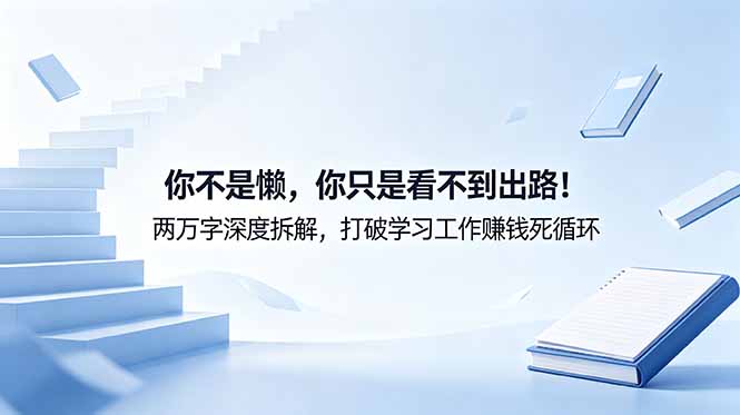 付费文章：你不是懒，你只是看不到出路！两万字深度拆解，打破学习工作赚钱死循环-huitchan网创