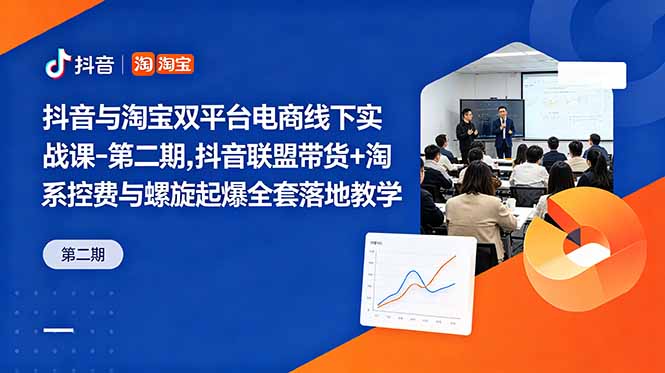 抖音与淘宝双平台电商线下实战课-第二期，抖音联盟带货+淘系控费与螺旋起爆全套落地教学-huitchan网创