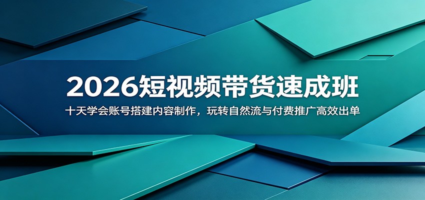 2026短视频带货速成班：十天学会账号搭建内容制作，玩转自然流与付费推广高效出单-huitchan网创
