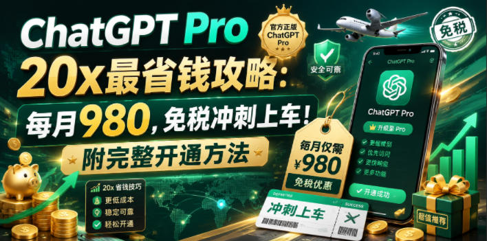 ChatGPT Pro 20x最省钱攻略：每月980，免税冲刺上车！附完整开通方法【文档】-huitchan网创