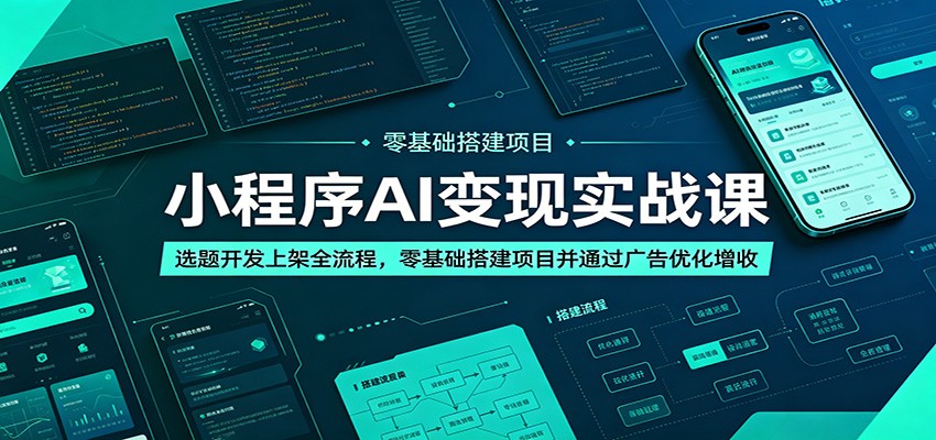 小程序AI变现实战课：选题开发上架全流程，零基础搭建项目并通过广告优化增收-huitchan网创