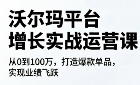沃尔玛平台增长的实战运营课-huitchan网创