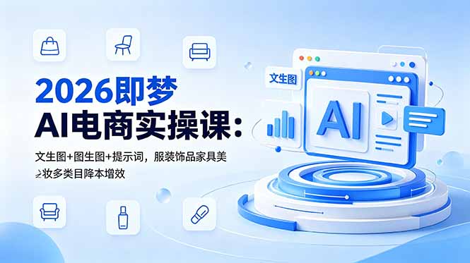 2026即梦AI电商实操课：文生图+图生图+提示词，服装饰品家具美妆多类目降本增效-huitchan网创