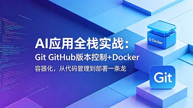AI应用全栈实战：Git GitHub版本控制+Docker容器化，从代码管理到部署一条龙-huitchan网创