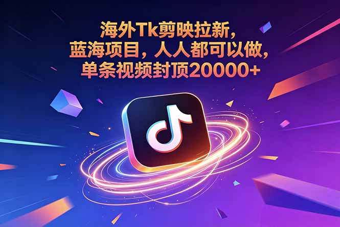 海外Tk剪映拉新，蓝海项目，人人都可以做，单条视频封顶20000+-huitchan网创