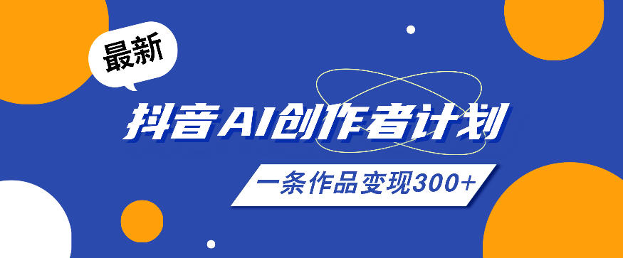 26年最新抖音AI创作者计划实操课程，一条作品变现300+-huitchan网创