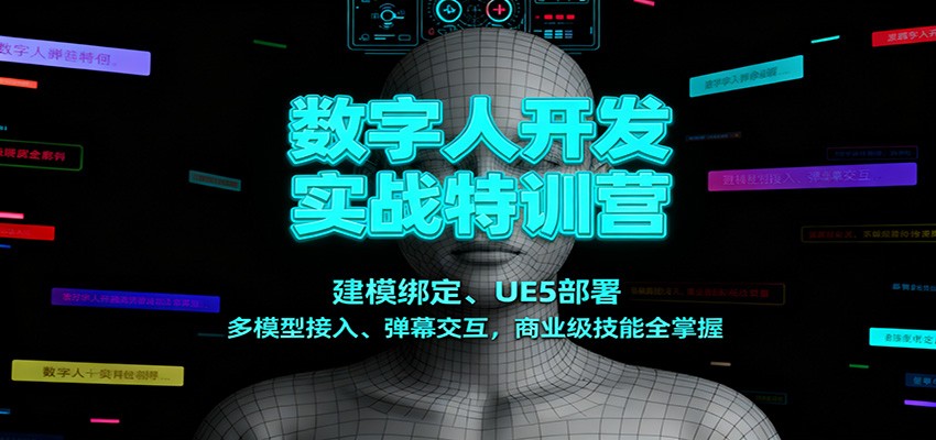 数字人开发实战特训营：建模绑定、UE5部署、多模型接入、弹幕交互，商业级技能全掌握-huitchan网创