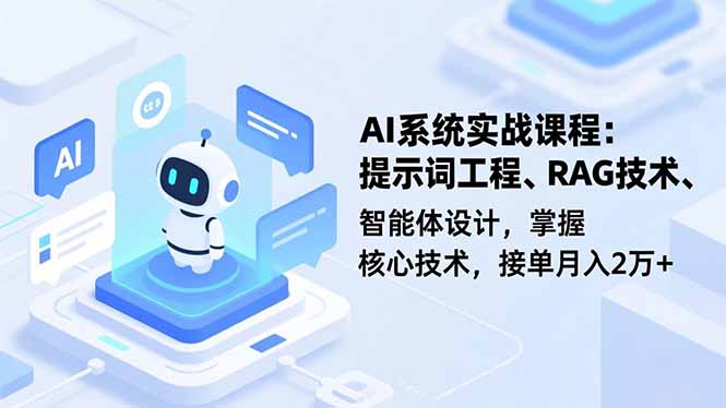 AI系统实战课程，提示词工程、RAG技术、智能体设计，掌握核心技术，接单月入2万+-huitchan网创