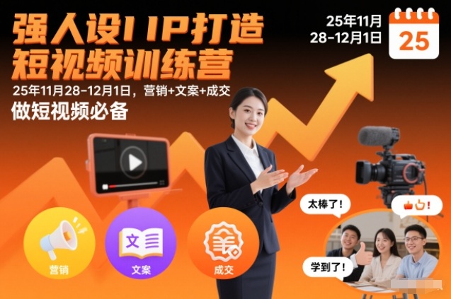强人设IP打造短视频训练营25年11月28-12月1日，营销+文案+成交，做短视频必备-huitchan网创