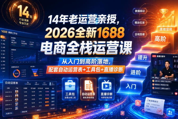 14年老运营亲授，2026全新1688电商全栈运营课，从入门到高阶落地，配套自动运营表+工具包+直播诊断等-huitchan网创