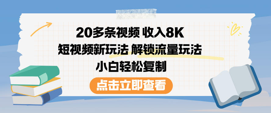 20多条视频收入8K，短视频新玩法，解锁流量玩法，小白轻松复制-huitchan网创