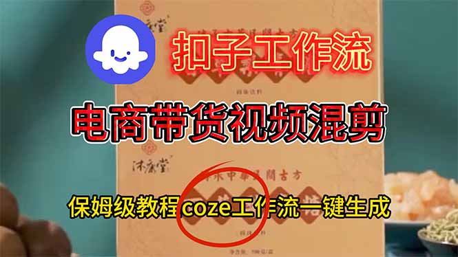 电商带货视频一键混剪，保姆级都系COZE工作流一键生成-huitchan网创