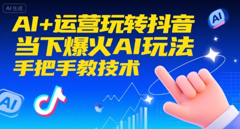 AI+运营玩转抖音，当下爆火AI玩法，手把手教技术(更新)-huitchan网创
