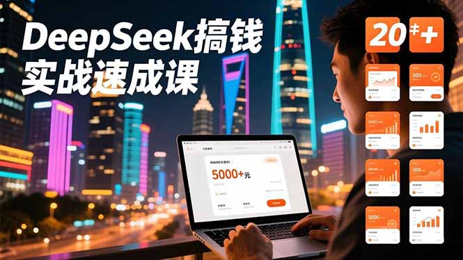 DeepSeek搞钱实战速成课，20+内容模板、剪辑发布、带货闭环，首月收益超过5000元-huitchan网创