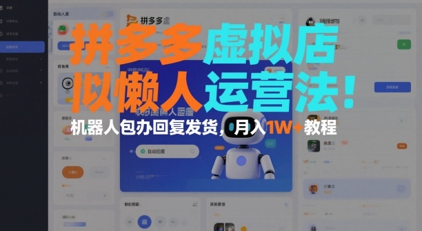 拼多多虚拟店懒人运营法：机器人包办回复发货，月入1W+教程-huitchan网创
