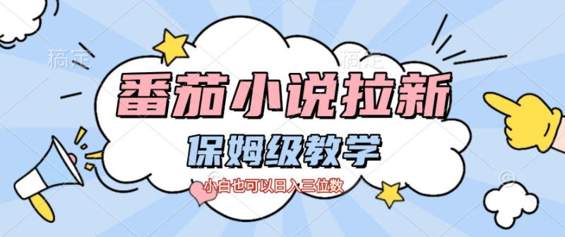 番茄小说拉新，保姆级教程，小白也可以日入三位数-huitchan网创