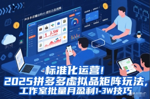 标准化运营！2025拼多多虚拟品矩阵玩法，工作室批量月盈利1-3W技巧【揭秘】-huitchan网创