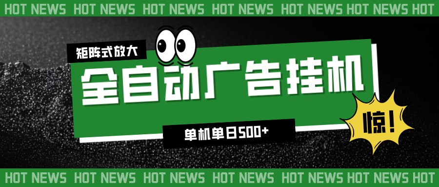 24小时全自动广告挂机，单机单日500+ 可矩阵放大操作 新手小白能轻松上手-huitchan网创