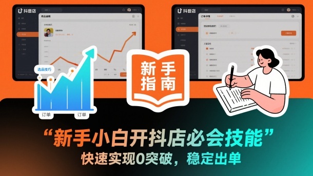 新手小白开抖店必会技能，快速实现0突破，稳定出单-huitchan网创
