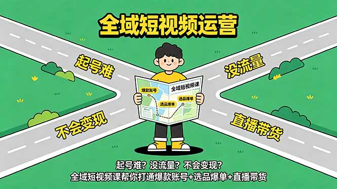 起号难？没流量？不会变现？全域短视频课帮你打通爆款账号+选品爆单+直播带货-huitchan网创