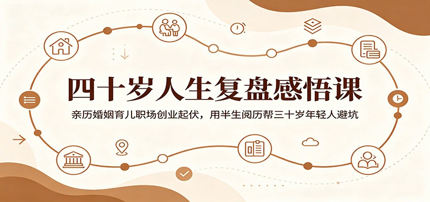 四十岁人生复盘感悟课:亲历婚姻育儿职场创业起伏,用半生阅历帮三十岁年轻人避坑-huitchan网创
