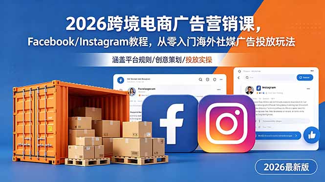 2026跨境电商广告营销课，Facebook/Instagram教程，从零入门海外社媒广告投放玩法-huitchan网创