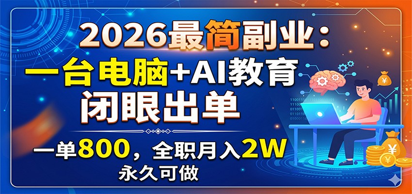2026最简副业：一台电脑+AI教育，闭眼出单，一单800，全职月入2W，永久可做-huitchan网创