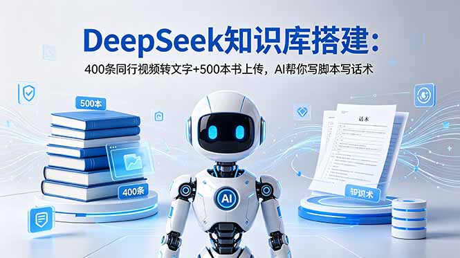DeepSeek知识库搭建：400条同行视频转文字+500本书上传，AI帮你写脚本写话术-huitchan网创